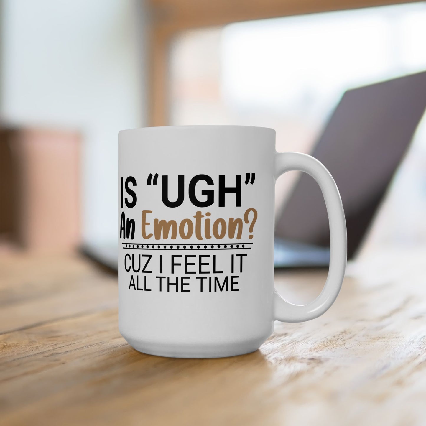Funny Ceramic Mug - "Is 'UGH' an Emotion?" - Perfect Gift for Friends, Coffee Lovers, Humor Lovers, Office Decor, Birthday Gifts