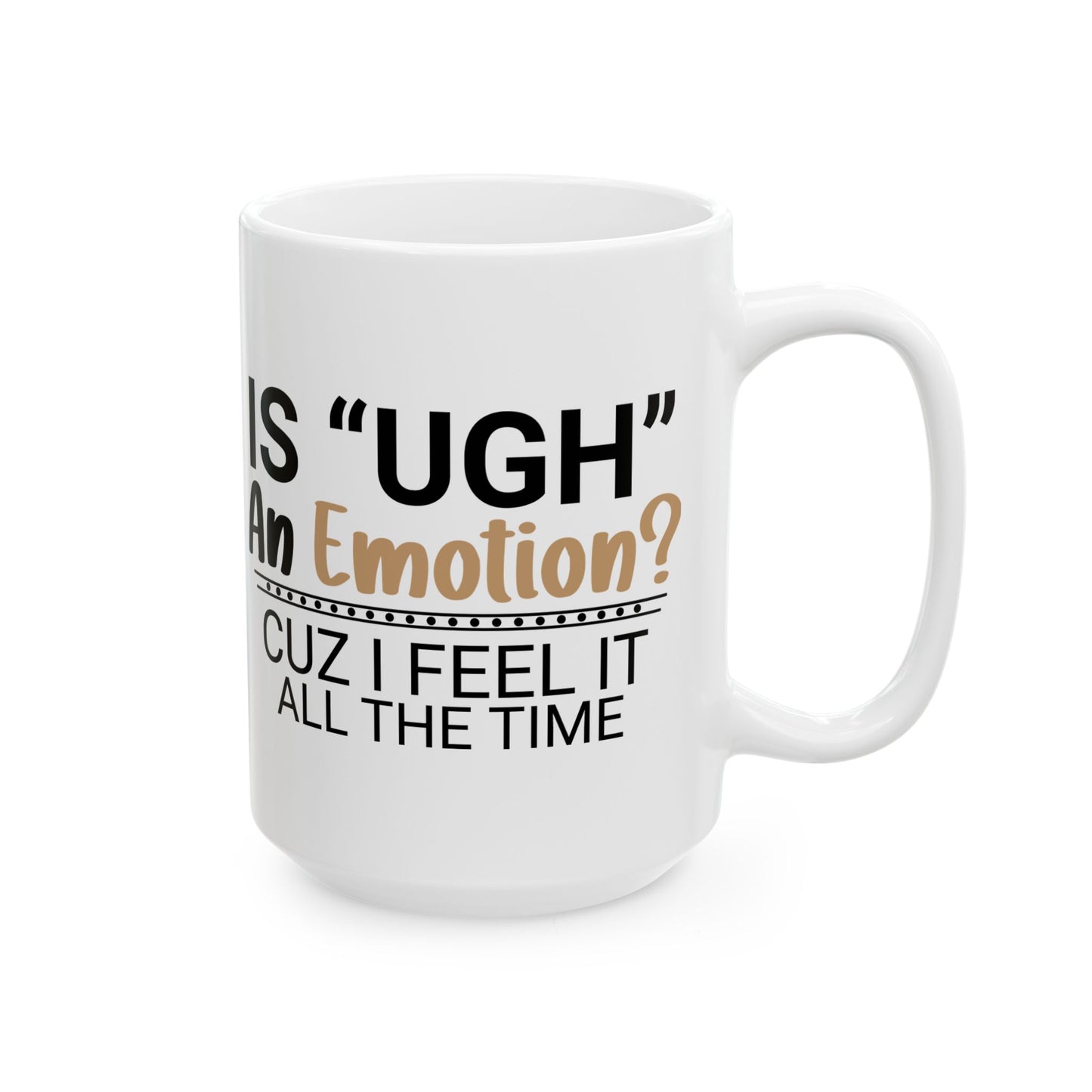 Funny Ceramic Mug - "Is 'UGH' an Emotion?" - Perfect Gift for Friends, Coffee Lovers, Humor Lovers, Office Decor, Birthday Gifts