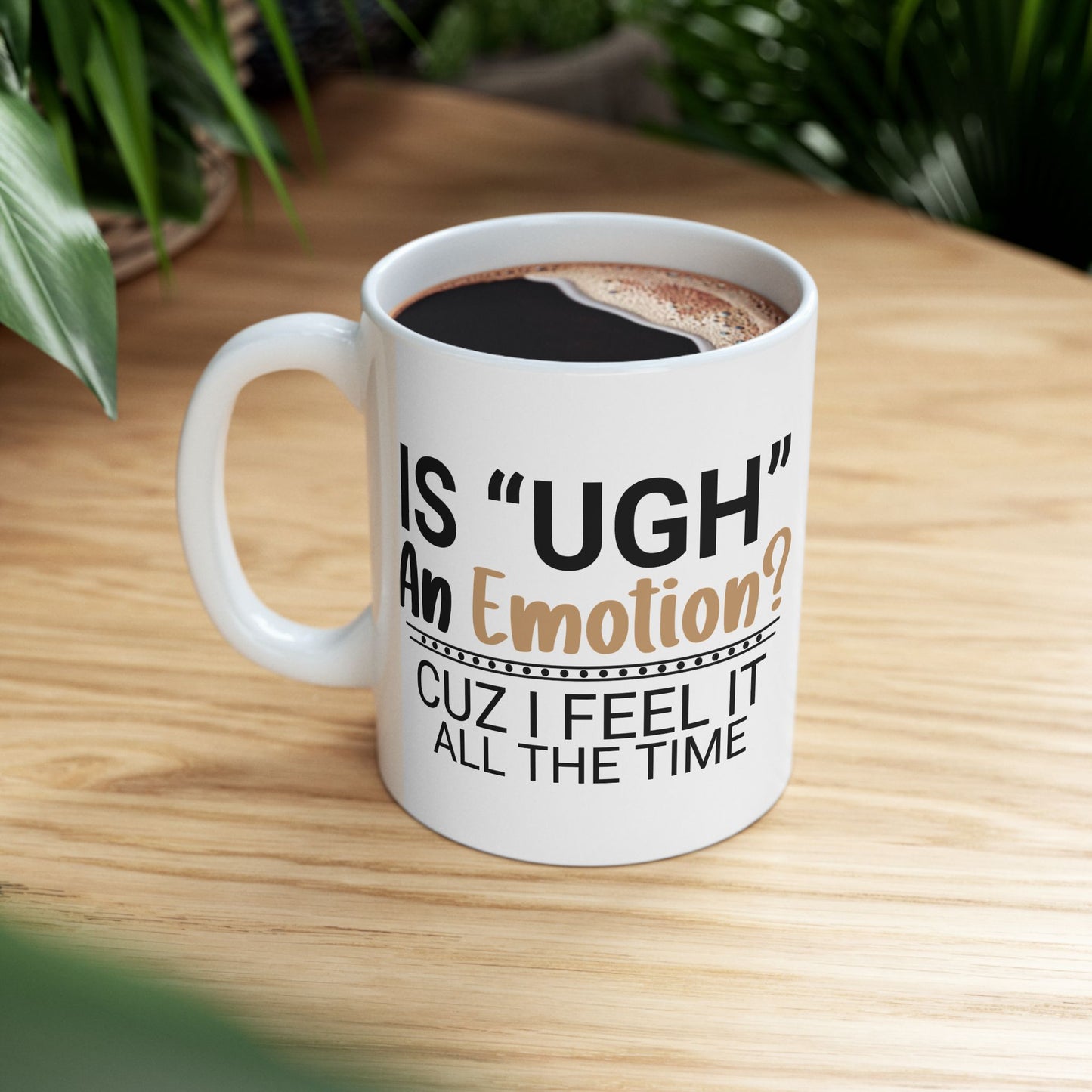 Funny Ceramic Mug - "Is 'UGH' an Emotion?" - Perfect Gift for Friends, Coffee Lovers, Humor Lovers, Office Decor, Birthday Gifts