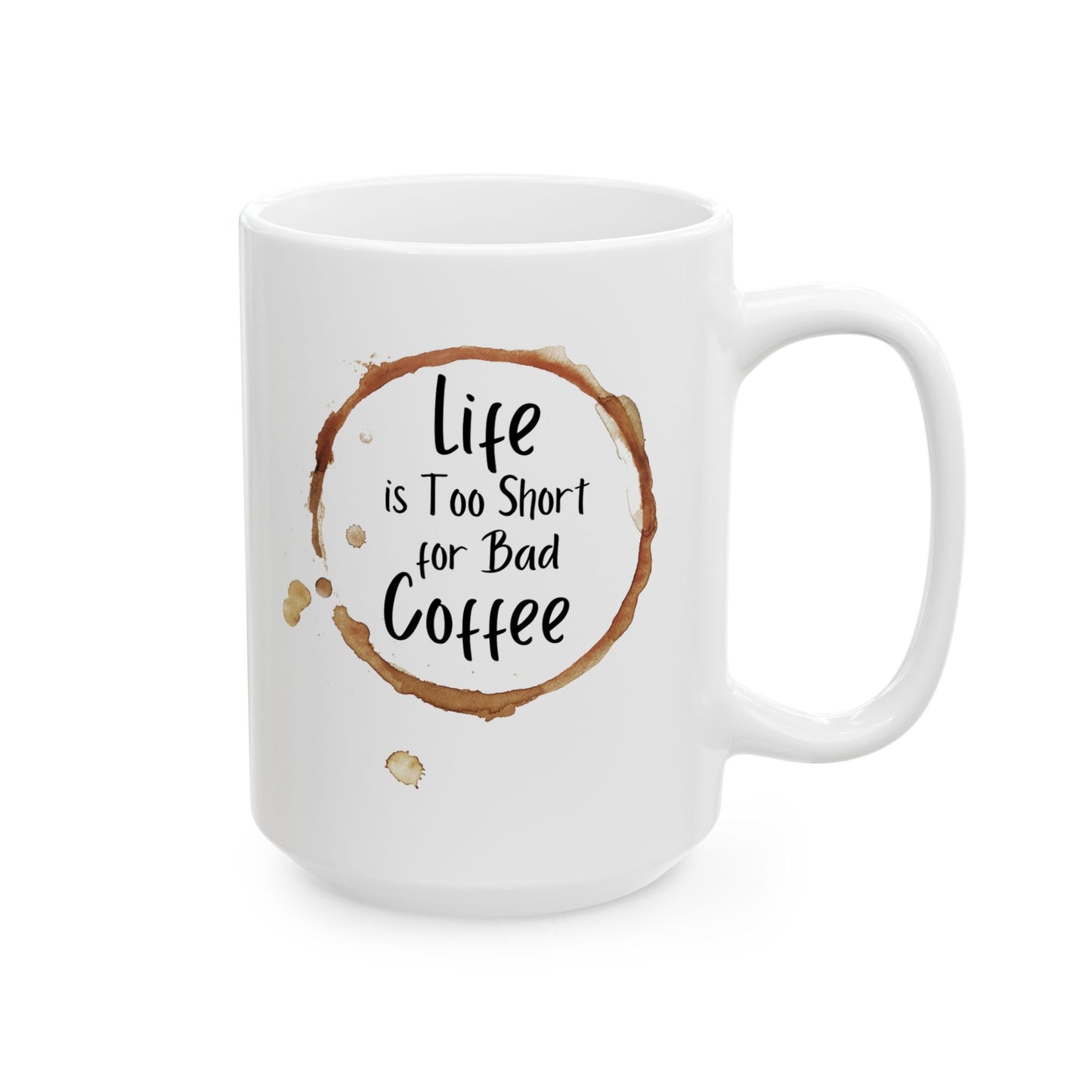 Funny Coffee Mug - Life is Too Short for Bad Coffee - Ceramic Mug for Coffee Lovers, Gift for Coffee Drinkers, Office or Home Mug