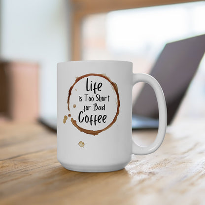 Funny Coffee Mug - Life is Too Short for Bad Coffee - Ceramic Mug for Coffee Lovers, Gift for Coffee Drinkers, Office or Home Mug