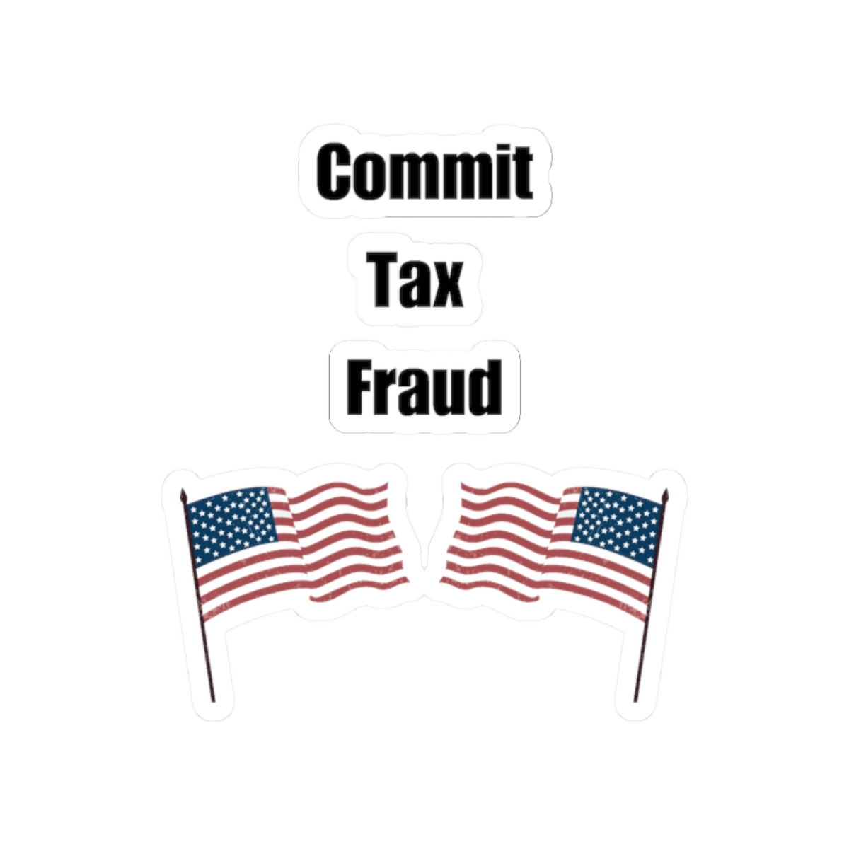 Commit Tax Fraud Flag Sticker - Good for Laptop, Water Bottle, Gift, Holiday, and More!