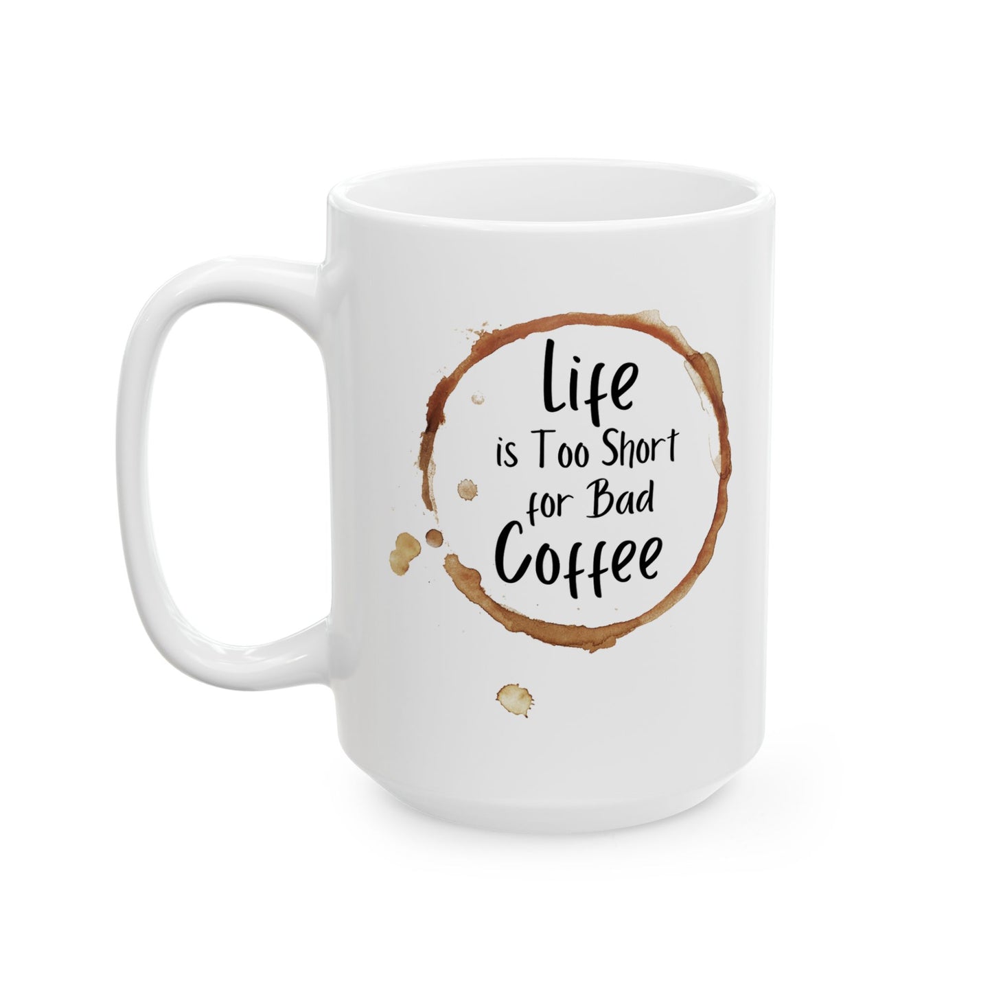 Funny Coffee Mug - Life is Too Short for Bad Coffee - Ceramic Mug for Coffee Lovers, Gift for Coffee Drinkers, Office or Home Mug