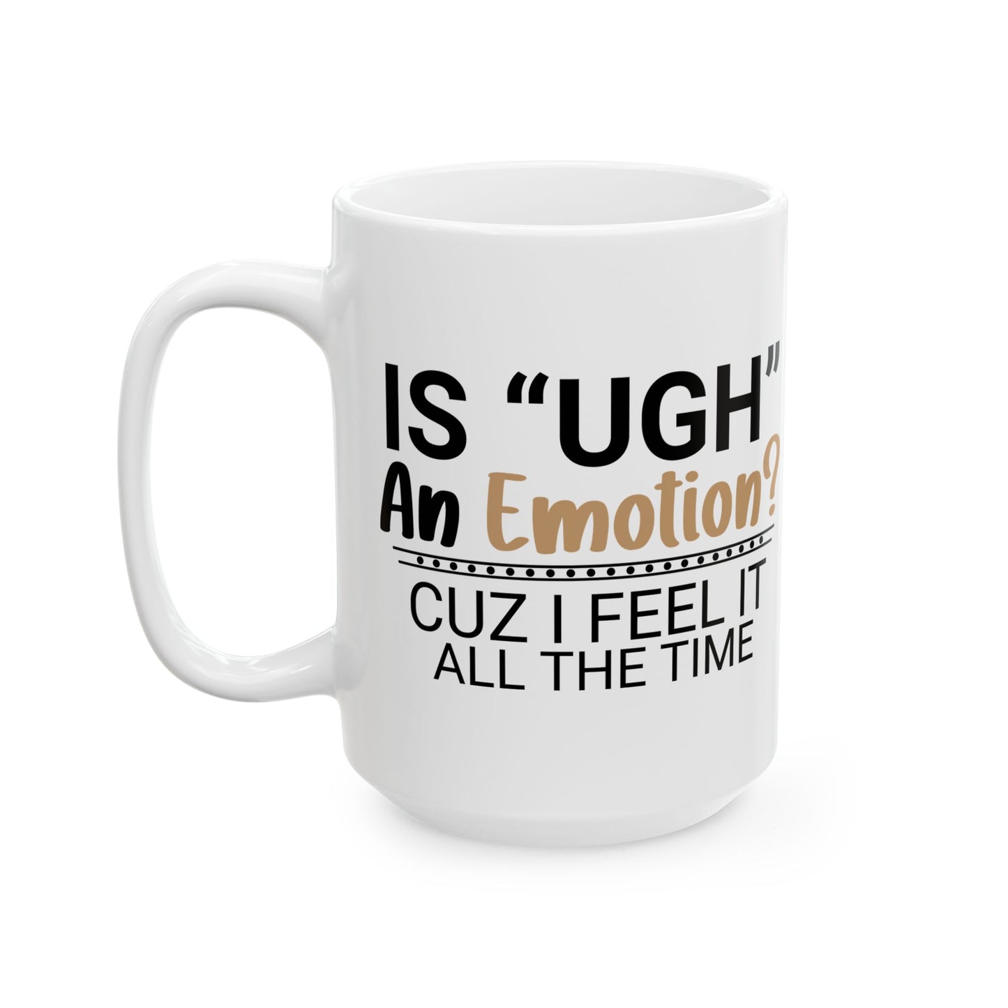 Funny Ceramic Mug - "Is 'UGH' an Emotion?" - Perfect Gift for Friends, Coffee Lovers, Humor Lovers, Office Decor, Birthday Gifts