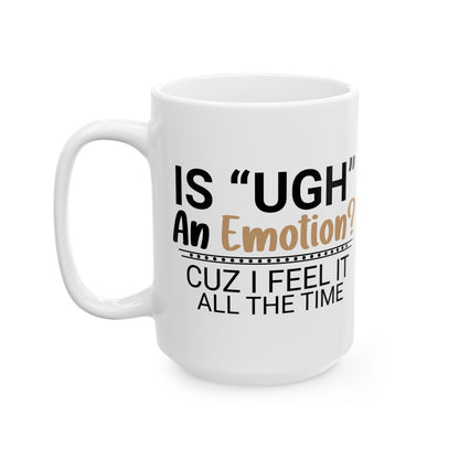 Funny Ceramic Mug - "Is 'UGH' an Emotion?" - Perfect Gift for Friends, Coffee Lovers, Humor Lovers, Office Decor, Birthday Gifts
