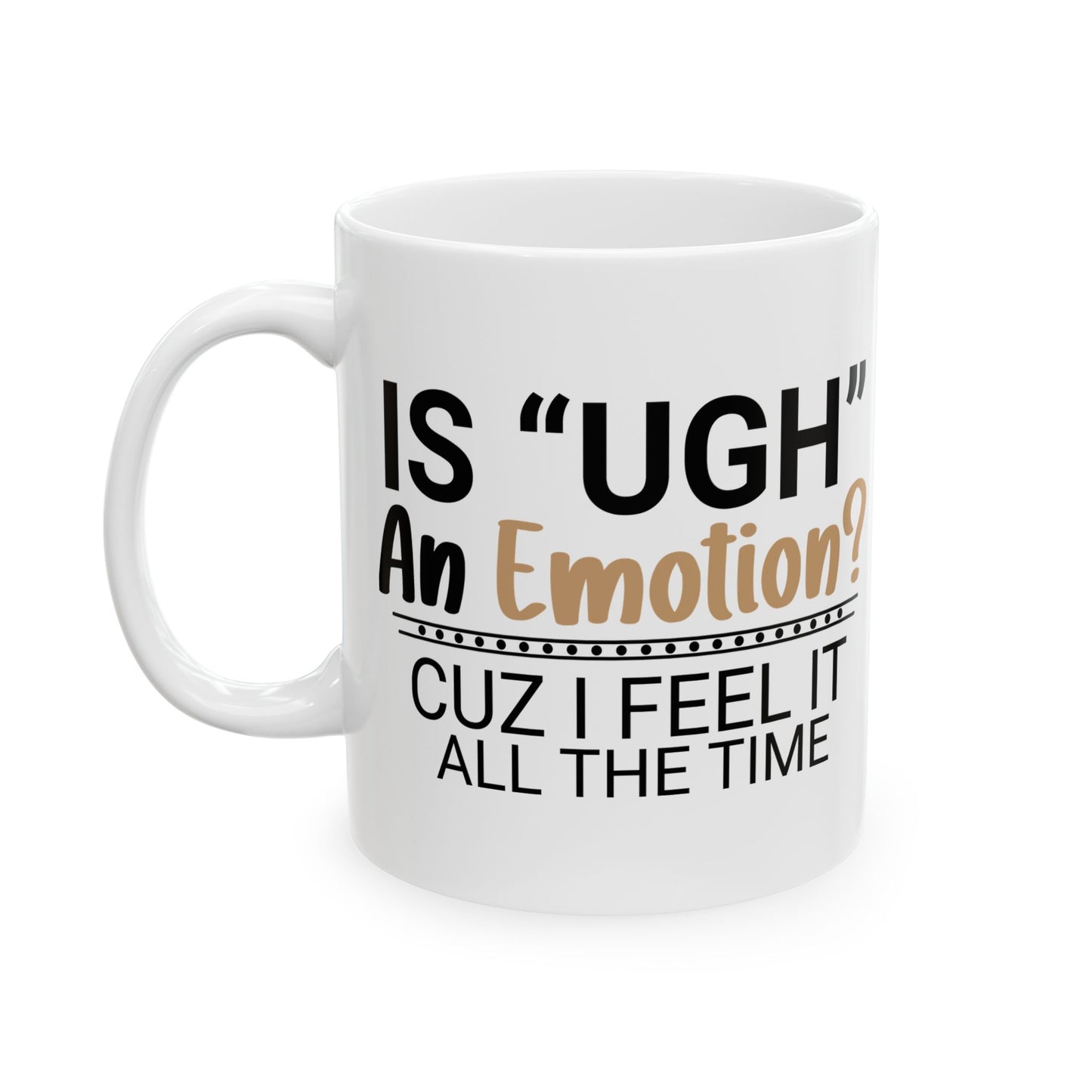 Funny Ceramic Mug - "Is 'UGH' an Emotion?" - Perfect Gift for Friends, Coffee Lovers, Humor Lovers, Office Decor, Birthday Gifts