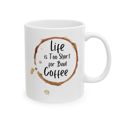 Funny Coffee Mug - Life is Too Short for Bad Coffee - Ceramic Mug for Coffee Lovers, Gift for Coffee Drinkers, Office or Home Mug