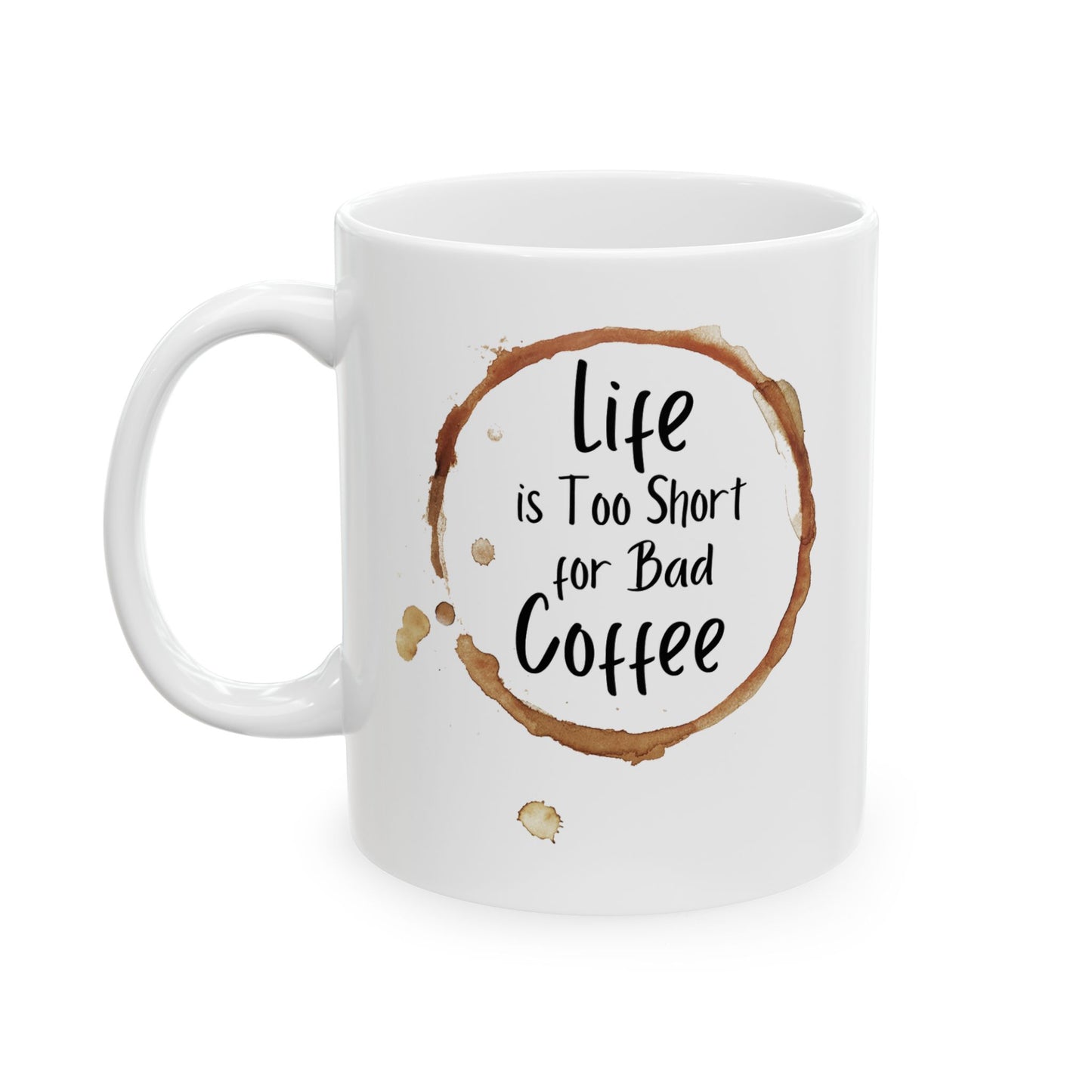 Funny Coffee Mug - Life is Too Short for Bad Coffee - Ceramic Mug for Coffee Lovers, Gift for Coffee Drinkers, Office or Home Mug