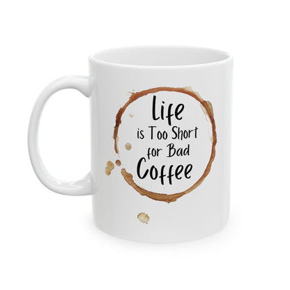 Funny Coffee Mug - Life is Too Short for Bad Coffee - Ceramic Mug for Coffee Lovers, Gift for Coffee Drinkers, Office or Home Mug