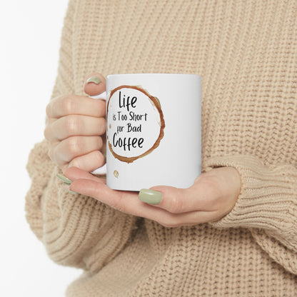 Funny Coffee Mug - Life is Too Short for Bad Coffee - Ceramic Mug for Coffee Lovers, Gift for Coffee Drinkers, Office or Home Mug