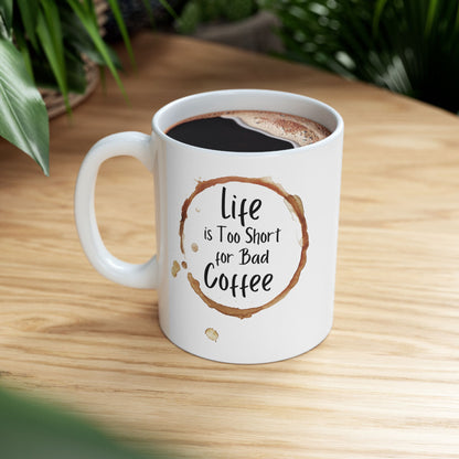 Funny Coffee Mug - Life is Too Short for Bad Coffee - Ceramic Mug for Coffee Lovers, Gift for Coffee Drinkers, Office or Home Mug