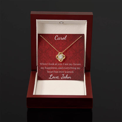 When I look at you, I see my future, my happiness, and everything my heart has ever wanted.